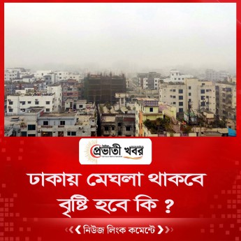 ঢাকায় মেঘলা থাকবে আকাশ, বৃষ্টি হবে কি ?