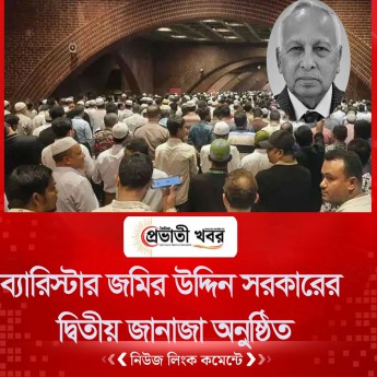 ব্যারিস্টার জমির উদ্দিন সরকারের দ্বিতীয় জানাজা অনুষ্ঠিত