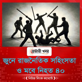 জুনে রাজনৈতিক সহিংসতা ও মবে নিহত ৪০