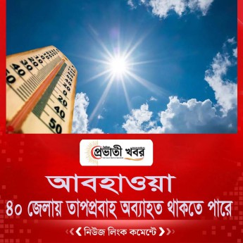 ৪০ জেলায় তাপপ্রবাহ অব্যাহত থাকতে পারে
