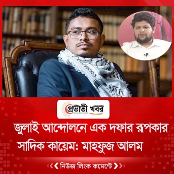 জুলাই আন্দোলনে এক দফার রূপকার সাদিক কায়েম: মাহফুজ আলম