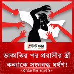 ডাকাতির পর প্রবাসীর স্ত্রী কন্যাকে সংঘবদ্ধ ধর্ষণ!
